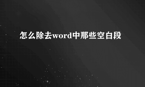 怎么除去word中那些空白段