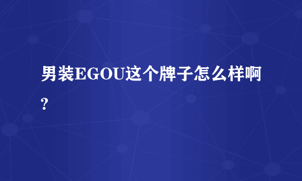 男装EGOU这个牌子怎么样啊?