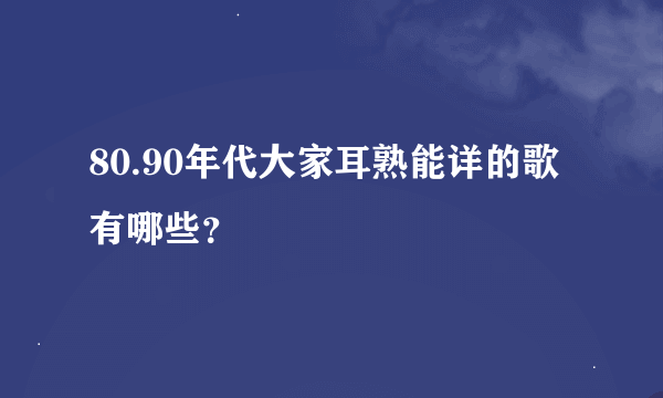 80.90年代大家耳熟能详的歌有哪些？