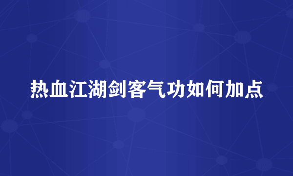 热血江湖剑客气功如何加点