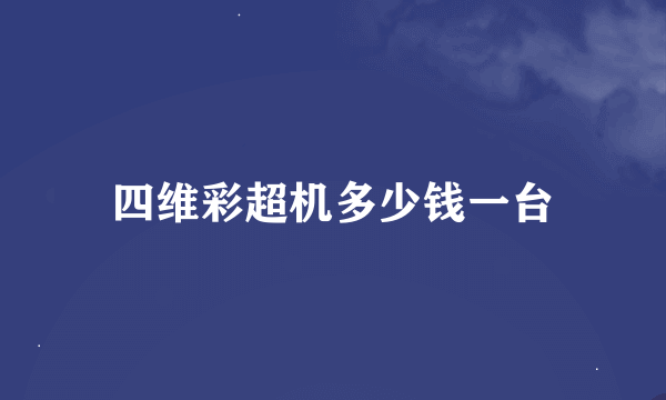 四维彩超机多少钱一台