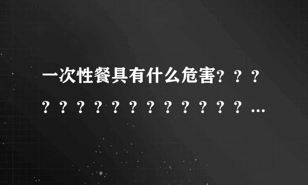 一次性餐具有什么危害？？？？？？？？？？？？？？？？？？？？？？？？？？？？？？？？？？？？？？？