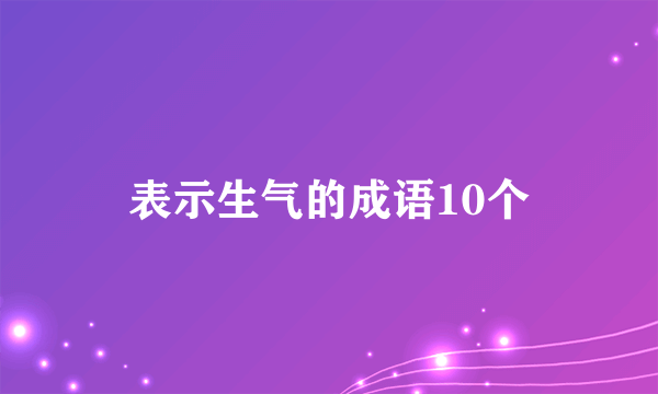 表示生气的成语10个