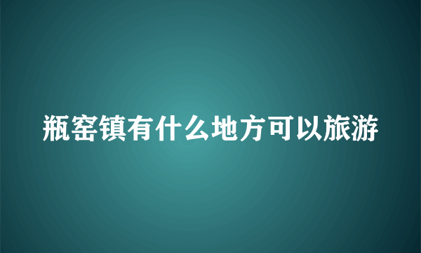 瓶窑镇有什么地方可以旅游