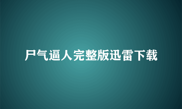 尸气逼人完整版迅雷下载