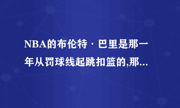 NBA的布伦特·巴里是那一年从罚球线起跳扣篮的,那时他在那个队,现在他在那个队