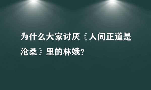 为什么大家讨厌《人间正道是沧桑》里的林娥？