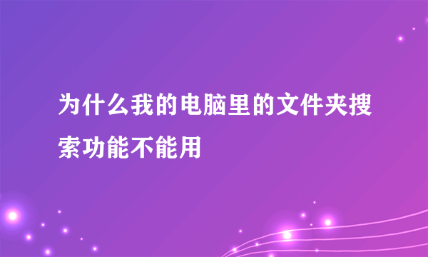 为什么我的电脑里的文件夹搜索功能不能用