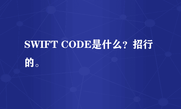 SWIFT CODE是什么？招行的。