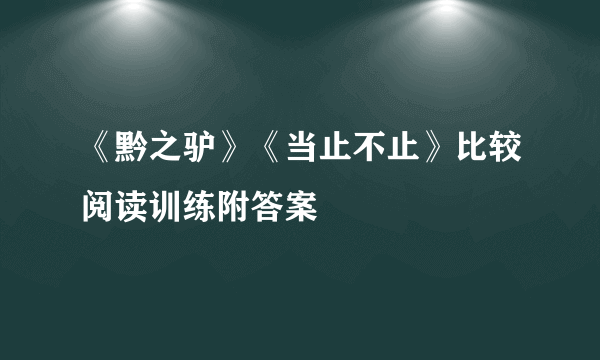 《黔之驴》《当止不止》比较阅读训练附答案