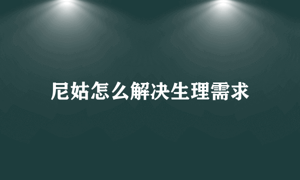 尼姑怎么解决生理需求