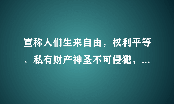 宣称人们生来自由，权利平等，私有财产神圣不可侵犯，这是下列哪一文献的内容（   ）    A．《权利法案》