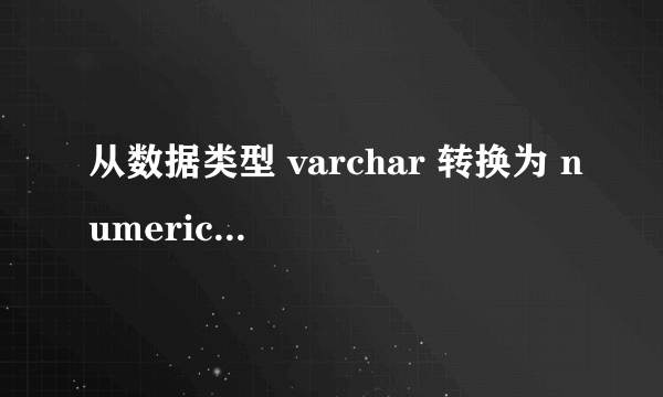 从数据类型 varchar 转换为 numeric 时出错.怎么解决