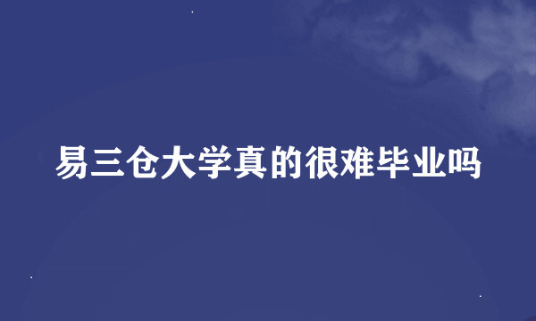 易三仓大学真的很难毕业吗