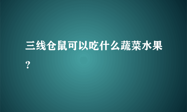 三线仓鼠可以吃什么蔬菜水果？