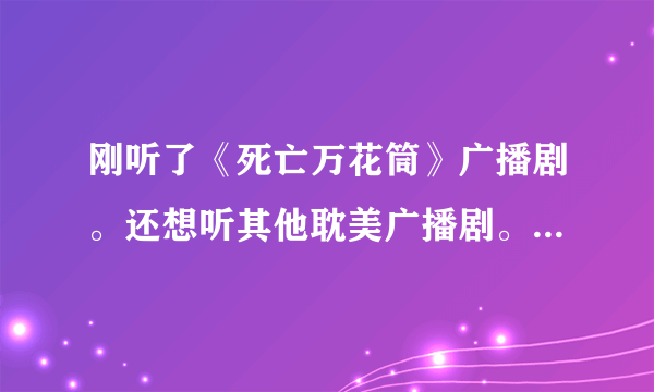 刚听了《死亡万花筒》广播剧。还想听其他耽美广播剧。朋友们有什么推荐吗？大家都在哪个应用听？