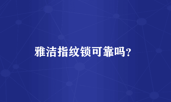 雅洁指纹锁可靠吗？