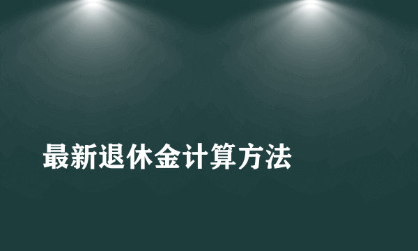 
最新退休金计算方法

