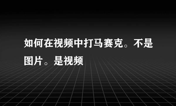 如何在视频中打马赛克。不是图片。是视频