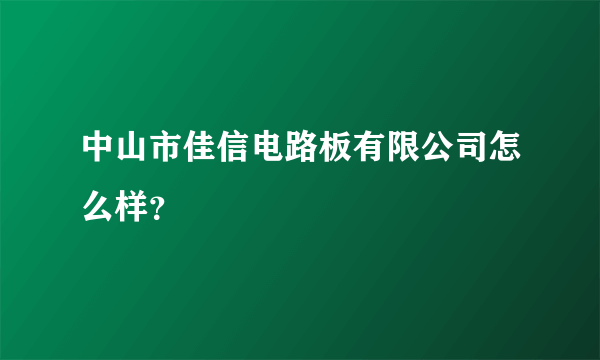 中山市佳信电路板有限公司怎么样？