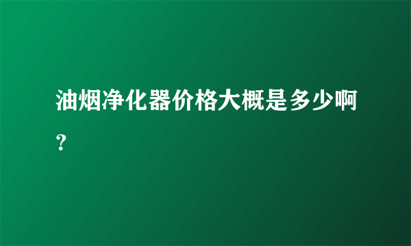 油烟净化器价格大概是多少啊？