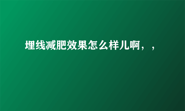 埋线减肥效果怎么样儿啊，，