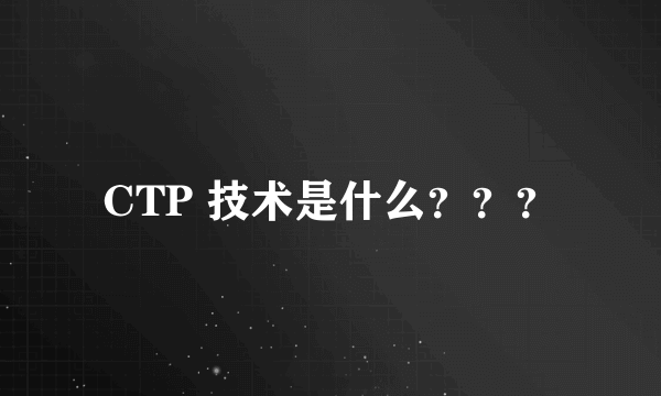 CTP 技术是什么？？？