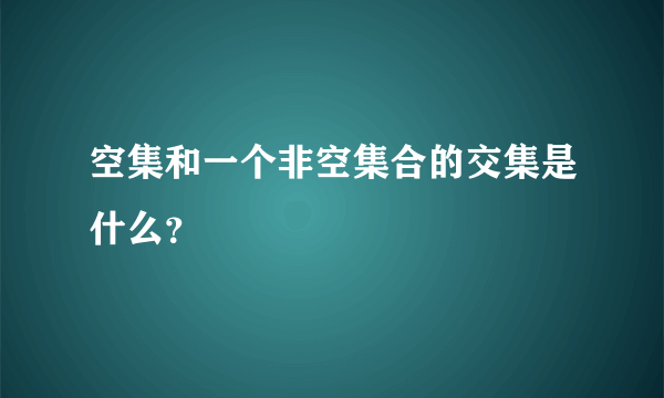 空集和一个非空集合的交集是什么？