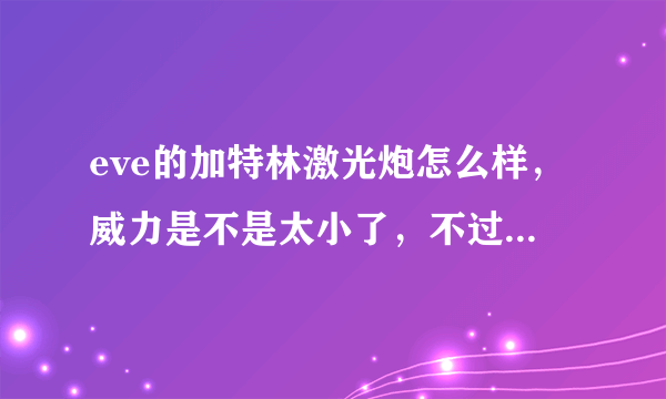 eve的加特林激光炮怎么样，威力是不是太小了，不过我喜欢特德性能。萨沙入侵怎么打