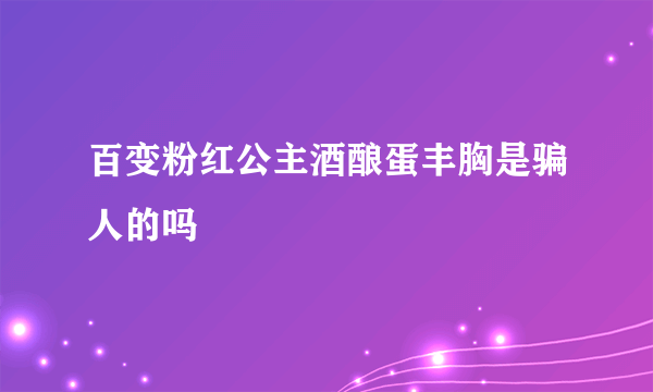 百变粉红公主酒酿蛋丰胸是骗人的吗