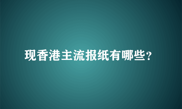 现香港主流报纸有哪些？