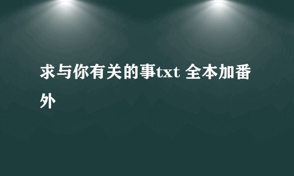 求与你有关的事txt 全本加番外