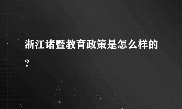 浙江诸暨教育政策是怎么样的？