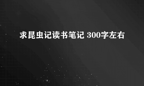 求昆虫记读书笔记 300字左右