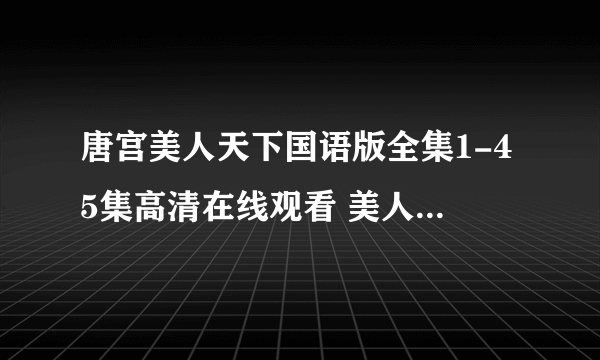 唐宫美人天下国语版全集1-45集高清在线观看 美人天下-杨幂全集下载地址