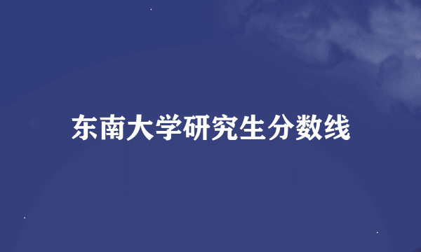 东南大学研究生分数线