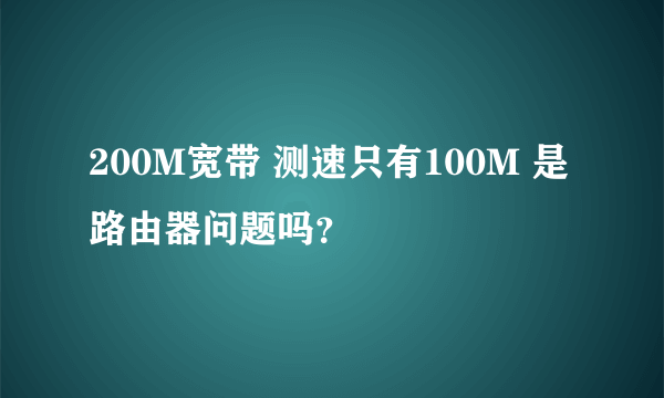 200M宽带 测速只有100M 是路由器问题吗？