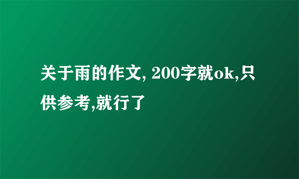 关于雨的作文, 200字就ok,只供参考,就行了