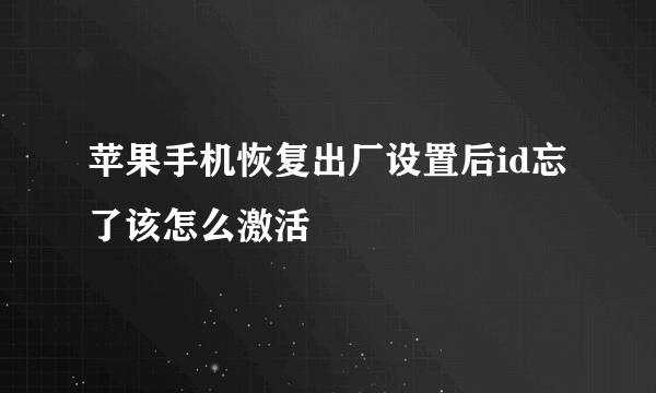 苹果手机恢复出厂设置后id忘了该怎么激活