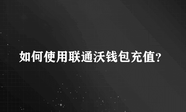 如何使用联通沃钱包充值？