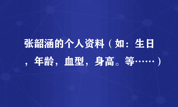 张韶涵的个人资料（如：生日，年龄，血型，身高。等……）