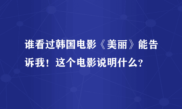 谁看过韩国电影《美丽》能告诉我！这个电影说明什么？