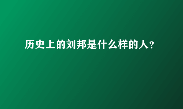 历史上的刘邦是什么样的人？