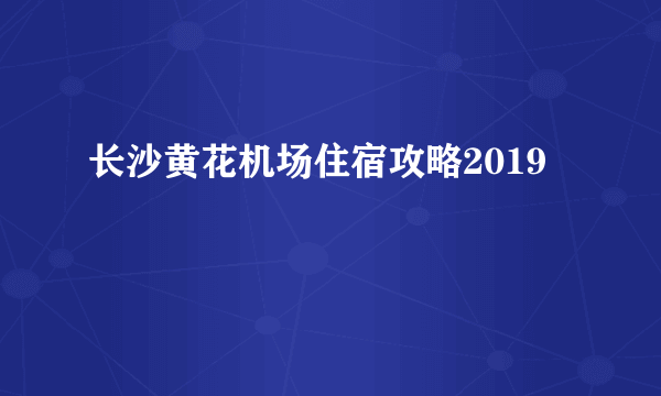 长沙黄花机场住宿攻略2019