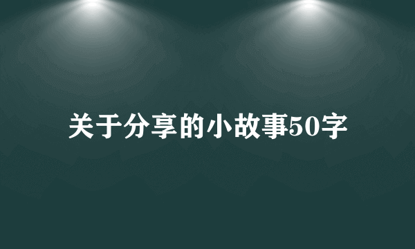 关于分享的小故事50字