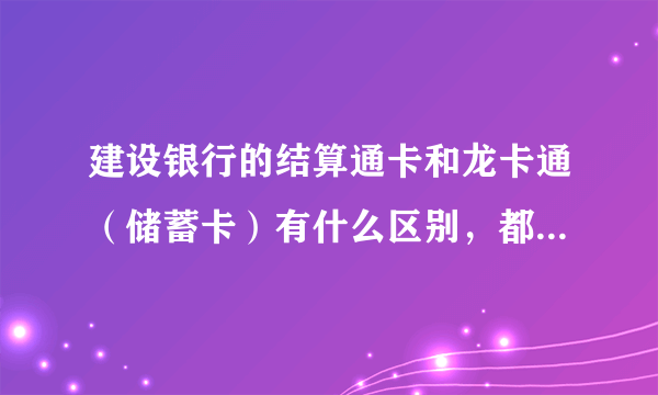 建设银行的结算通卡和龙卡通（储蓄卡）有什么区别，都有年费吗？