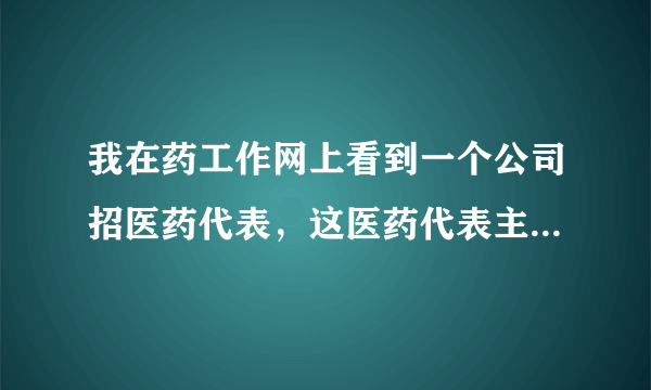 我在药工作网上看到一个公司招医药代表，这医药代表主要是做什么工作呢？