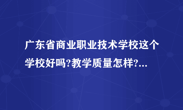 广东省商业职业技术学校这个学校好吗?教学质量怎样?宿舍是否有空调.?学校里面乱吗