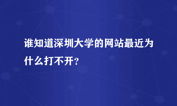 谁知道深圳大学的网站最近为什么打不开？