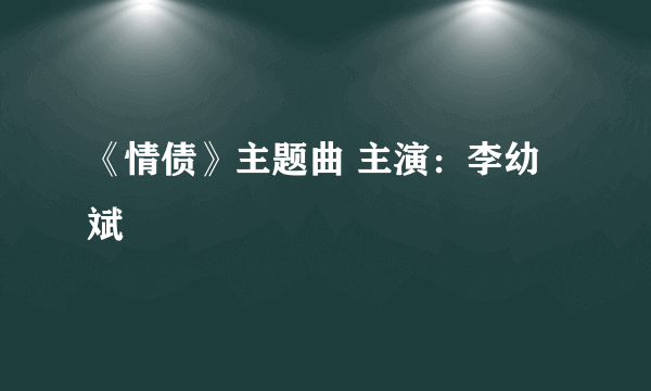 《情债》主题曲 主演：李幼斌